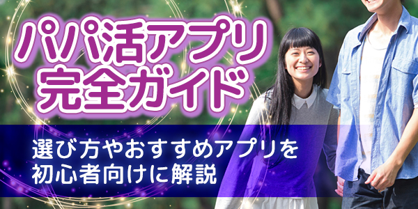 パパ活アプリ完全ガイド：選び方やおすすめアプリを初心者向けに解説
